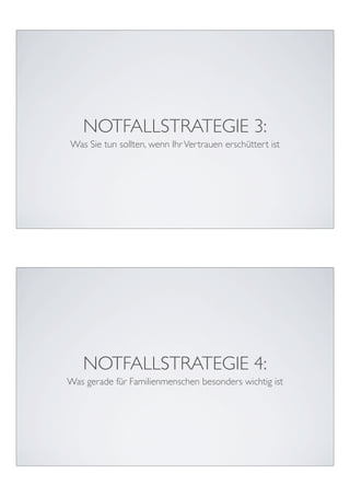 NOTFALLSTRATEGIE 3:
Was Sie tun sollten, wenn Ihr Vertrauen erschüttert ist




   NOTFALLSTRATEGIE 4:
Was gerade für Familienmenschen besonders wichtig ist
 