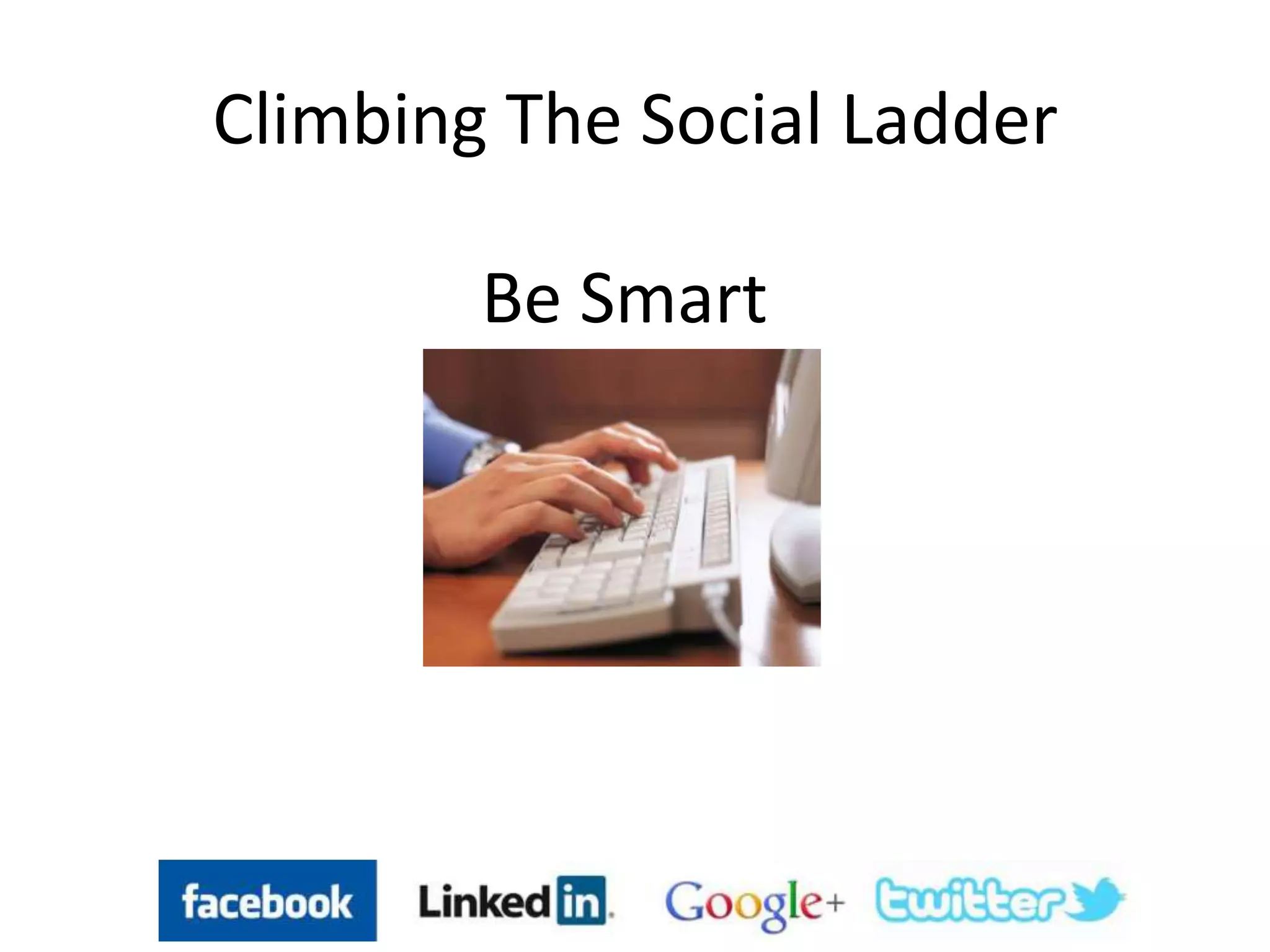 Climbing The Social Ladder
Be Smart
 