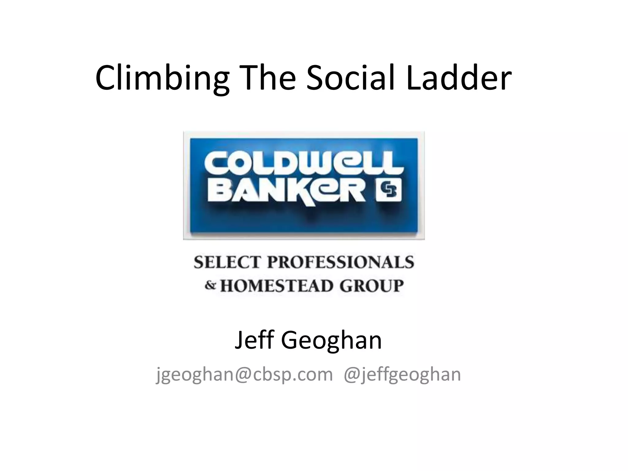 Climbing The Social Ladder
Jeff Geoghan
jgeoghan@cbsp.com @jeffgeoghan
 