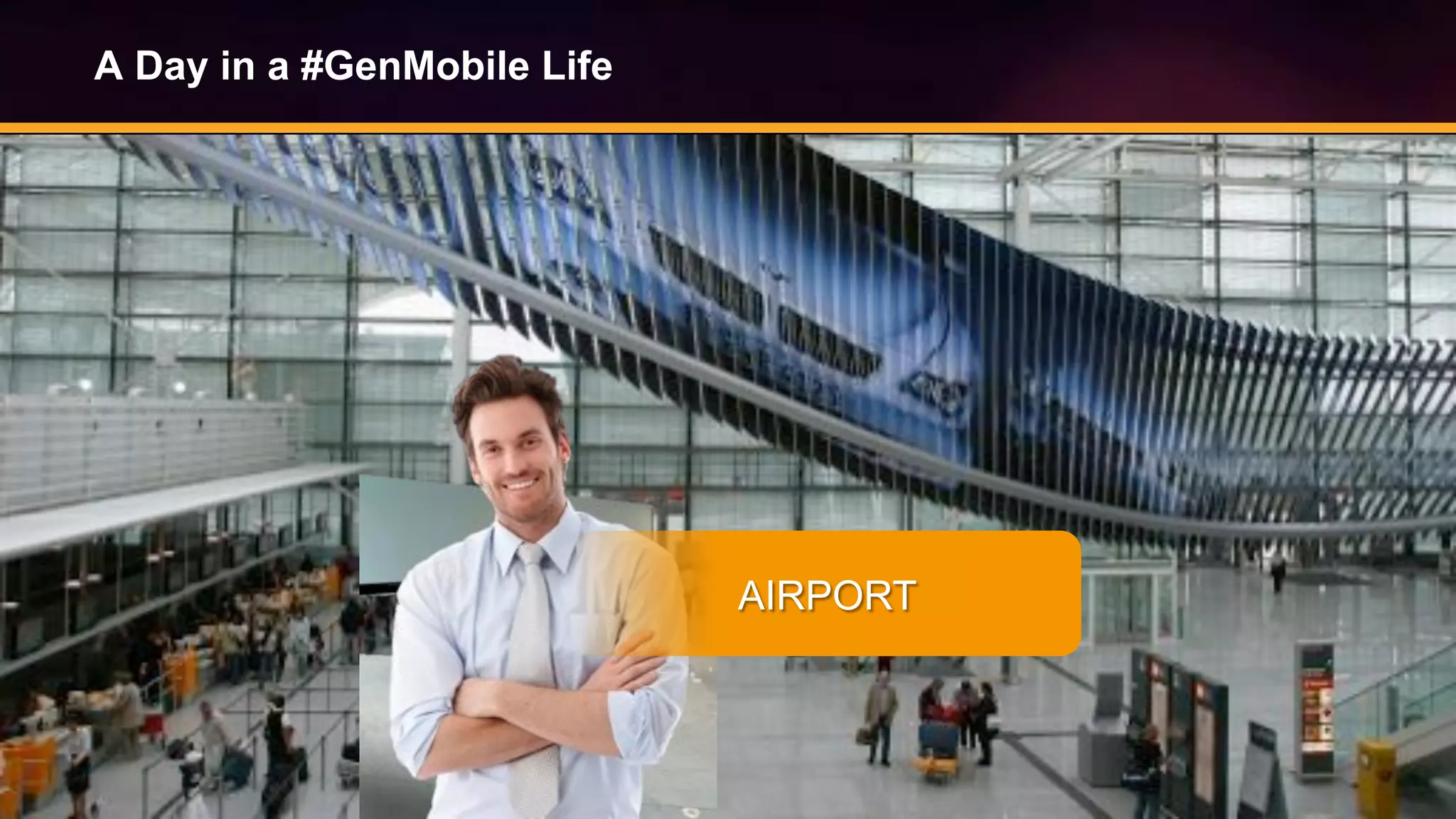 © Copyright 2014. Aruba Networks, Inc. All rights reserved #airheadsconf
A Day in a #GenMobile Life
AIRPORT
 