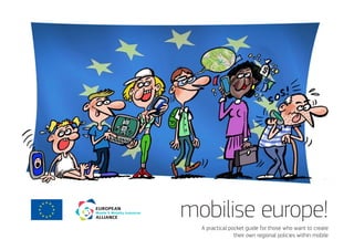 mobilise europe!
A practical pocket guide for those who want to create
their own regional policies within mobile
 