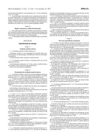 Diário da República, 2.ª série — N.º 236 — 6 de dezembro de 2012                                                                        38904-(5)

diversas áreas disciplinares e não disciplinares no 1.º ciclo e disciplinas   podendo ser acompanhada, sempre que se considere relevante, de uma
nos 2.º e 3.º ciclos.                                                         apreciação descritiva sobre a evolução do aluno.
   2 — A aprendizagem relacionada com as componentes do currículo                10 — A informação resultante da avaliação sumativa dos alunos do
de caráter transversal ou de natureza instrumental, nomeadamente no           ensino básico abrangidos pelo artigo 21.º do Decreto-Lei n.º 3/2008, de
âmbito da educação para a cidadania, da compreensão e expressão em            7 de janeiro, expressa-se numa menção qualitativa de Muito bom, Bom,
língua portuguesa e da utilização das tecnologias de informação e comu-       Suficiente e Insuficiente, acompanhada de uma apreciação descritiva
nicação, constitui objeto de avaliação em todas as áreas disciplinares e      sobre a evolução do aluno.
disciplinas, de acordo com o que o conselho pedagógico definir.                  11 — Nos 7.º e 8.º anos de escolaridade, a avaliação sumativa interna
                                                                              das disciplinas de Tecnologias da Informação e Comunicação e da disci-
                                Artigo 6.º                                    plina de Oferta de Escola, caso sejam organizadas em regime semestral,
                                                                              processa-se do seguinte modo:
            Registo, tratamento e análise da informação
                                                                                 a) Para a atribuição das classificações, o conselho de turma reúne no
   1 — Em cada escola devem ser adotados procedimentos de análise             final do 1.º semestre e no final do 3.º período;
dos resultados da informação relativa à avaliação da aprendizagem dos            b) A classificação atribuída no 1.º semestre fica registada em ata e,
alunos, proporcionando o desenvolvimento de práticas de autoavaliação         à semelhança das classificações das outras disciplinas, está sujeita a
da escola que visem a melhoria do seu desempenho.                             aprovação do conselho de turma de avaliação no final do 3.º período.
   2 — A informação tratada e analisada é disponibilizada à comunidade
escolar.                                                                                                     Artigo 9.º
                             SECÇÃO III                                                       Provas de equivalência à frequência
                                                                                 1 — As provas de equivalência à frequência realizam-se a nível de
                    Especificidades da avaliação                              escola nos anos terminais de cada ciclo do ensino básico, com vista a
                                                                              uma certificação de conclusão de ciclo, para alunos autopropostos nos
                                Artigo 7.º                                    termos previstos no n.º 3 do presente artigo.
                     Avaliação sumativa interna                                  2 — As provas de equivalência à frequência incidem sobre os conteú-
                                                                              dos dos programas, têm como referência as metas curriculares estabe-
  1 — A avaliação sumativa interna destina-se a:                              lecidas para os três ciclos e contemplam ainda uma prova oral, no caso
  a) Informar o aluno e o seu encarregado de educação sobre o de-             das áreas disciplinares e disciplinas de Português, de Português Língua
senvolvimento da aprendizagem definida para cada área disciplinar             Não Materna (PLNM) e das línguas estrangeiras.
ou disciplina;                                                                   3 — As provas de equivalência à frequência realizam-se em duas fases
  b) Tomar decisões sobre o percurso escolar do aluno.                        em todos os ciclos e destinam-se aos alunos, na qualidade de autopro-
                                                                              postos, que se encontrem numa das seguintes situações:
  2 — A avaliação sumativa interna é realizada através de um dos                 a) Frequentem estabelecimentos de ensino particular e cooperativo
seguintes processos:                                                          sem autonomia ou paralelismo pedagógico;
  a) Avaliação pelos professores, no 1.º ciclo, ou pelo conselho de turma,       b) Frequentem seminários não abrangidos pelo Decreto-Lei
nos restantes ciclos, no final de cada período letivo;                        n.º 293-C/86, de 12 de setembro, para alunos dos 2.º e 3.º ciclos;
  b) Provas de equivalência à frequência.                                        c) Estejam abrangidos pelo ensino individual e doméstico;
                                                                                 d) Estejam fora da escolaridade obrigatória e não se encontrem a
                                Artigo 8.º                                    frequentar qualquer estabelecimento de ensino;
                                                                                 e) Estejam fora da escolaridade obrigatória, frequentem o 2.º ou
            Formalização da avaliação sumativa interna                        3.º ciclo do ensino básico e tenham anulado a matrícula até ao 5.º dia
   1 — A avaliação sumativa interna é da responsabilidade do professor        útil do 3.º período;
titular de turma, no 1.º ciclo, dos professores que integram o conselho          f) Tenham ficado retidos por faltas pela aplicação do previsto nas
de turma, nos 2.º e 3.º ciclos, e dos órgãos de direção da escola.            alíneas a) e b) do n.º 4 do artigo 21.º da Lei n.º 51/2012, de 5 de setem-
   2 — Compete ao professor titular de turma, no 1.º ciclo, e ao diretor de   bro — Estatuto do Aluno e Ética Escolar;
turma, nos 2.º e 3.º ciclos, coordenar o processo de tomada de decisões          g) Estejam no 6.º ou no 9.º anos de escolaridade e não tenham obtido
relativas à avaliação sumativa interna e garantir tanto a sua natureza        aprovação na avaliação sumativa final do 3.º período.
globalizante como o respeito pelos critérios de avaliação referidos no
artigo 4.º                                                                       4 — Os alunos autopropostos dos 1.º e 2.º ciclos realizam obrigato-
   3 — A decisão quanto à avaliação final do aluno é da competência:          riamente na 1.ª fase:
   a) Do professor titular de turma, no 1.º ciclo;                               a) As provas finais de ciclo, como provas de equivalência à frequência,
   b) Do conselho de turma sob proposta dos professores de cada área          efetuando também uma prova oral na disciplina de Português;
disciplinar ou disciplina, nos 2.º e 3.º ciclos.                                 b) As provas de equivalência à frequência de Estudo do Meio e
                                                                              de Expressões Artísticas, no 1.º ciclo, ou em todas as disciplinas, no
   4 — Nos 1.º, 2.º e 3.º anos de escolaridade, a informação resultante       2.º ciclo, no caso dos alunos referidos nas alíneas a) a f) do n.º 3 do
da avaliação sumativa interna, nos três períodos letivos, expressa-se         presente artigo;
de forma descritiva em todas as áreas disciplinares e não disciplinares.         c) As provas de equivalência à frequência nas disciplinas em que
   5 — No 4.º ano de escolaridade, a avaliação sumativa interna, nos          não obtiveram aprovação, no caso dos alunos do 2.º ciclo referidos na
três períodos letivos, expressa-se numa escala de 1 a 5 nas áreas dis-        alínea g) do n.º 3 do presente artigo.
ciplinares de Português e de Matemática e de forma descritiva nas               5 — Os alunos autopropostos do 3.º ciclo realizam obrigatoriamente:
restantes áreas.
   6 — No 4.º ano de escolaridade, no final do 3.º período, e antes de           a) As provas finais de ciclo, valendo como provas de equivalência à
serem divulgados os resultados da avaliação externa, o professor titular      frequência, na 1.ª chamada;
de turma atribui a classificação final nas áreas disciplinares de Português      b) As provas de equivalência à frequência em todas as disciplinas do
e de Matemática e uma menção qualitativa nas restantes áreas.                 3.º ciclo do ensino básico, no caso dos alunos referidos nas alíneas a)
   7 — Nos 2.º e 3.º ciclos, a classificação final de cada disciplina, em     a f) do n.º 3 do presente artigo, na 1.ª fase, salvo naquelas em que se
cada ano de escolaridade, é atribuída pelo conselho de turma no final         realizam provas finais;
do 3.º período.                                                                  c) As provas de equivalência à frequência nas disciplinas em que
   8 — A avaliação sumativa interna do final do 3.º período tem as            não obtiveram aprovação, no caso dos alunos do 3.º ciclo referidos na
seguintes finalidades:                                                        alínea g) do n.º 3 do presente artigo, na 1.ª fase.
   a) Formalização da classificação correspondente à aprendizagem                6 — Os alunos dos 1.º e 2.º ciclos do ensino básico referidos no n.º 3
realizada pelo aluno ao longo do ano letivo;                                  que não obtiveram aprovação nas provas de equivalência à frequência
   b) Decisão sobre a transição de ano;                                       na 1.ª fase, por terem obtido classificação inferior a 3, podem repetir na
   c) Verificação das condições de admissão à 2.ª fase das provas finais      2.ª fase a realização destas provas.
dos 1.º e 2.º ciclos e definição do plano de apoio pedagógico a cumprir          7 — Os alunos do 3.º ciclo do ensino básico podem inscrever-se
no período de acompanhamento extraordinário.                                  e realizar, na 2.ª fase, exceto nas disciplinas sujeitas a prova final, as
                                                                              provas de equivalência à frequência em todas as disciplinas em que
   9 — A informação resultante da avaliação sumativa interna nos 2.º e        não obtiveram aprovação na 1.ª fase, desde que aquelas lhes permitam
3.º ciclos expressa-se numa escala de 1 a 5, em todas as disciplinas,         a conclusão de ciclo.
 