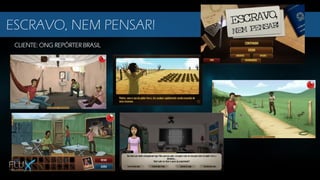 CLIENTE: ONG REPÓRTER BRASIL
DOWNLOAD AND PLAY!
ESCRAVO, NEM PENSAR!
 