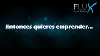 Entonces quieres emprender...
 
