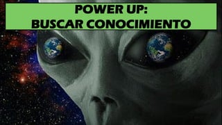 POWER UP:
BUSCAR CONOCIMIENTO
 