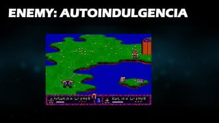 ENEMY: AUTOINDULGENCIA
 