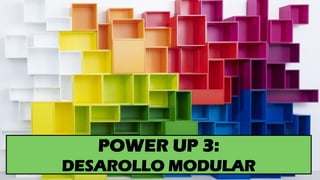 POWER UP 3:
DESAROLLO MODULAR
 