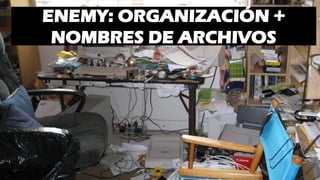ENEMY: ORGANIZACIÓN +
NOMBRES DE ARCHIVOS
 