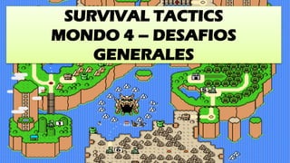SURVIVAL TACTICS
MONDO 4 – DESAFIOS
GENERALES
 
