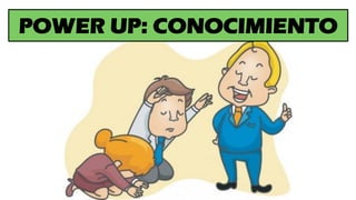 POWER UP: CONOCIMIENTO
 