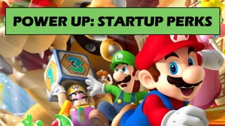 POWER UP: STARTUP PERKS
 