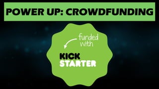 POWER UP: CROWDFUNDING
 