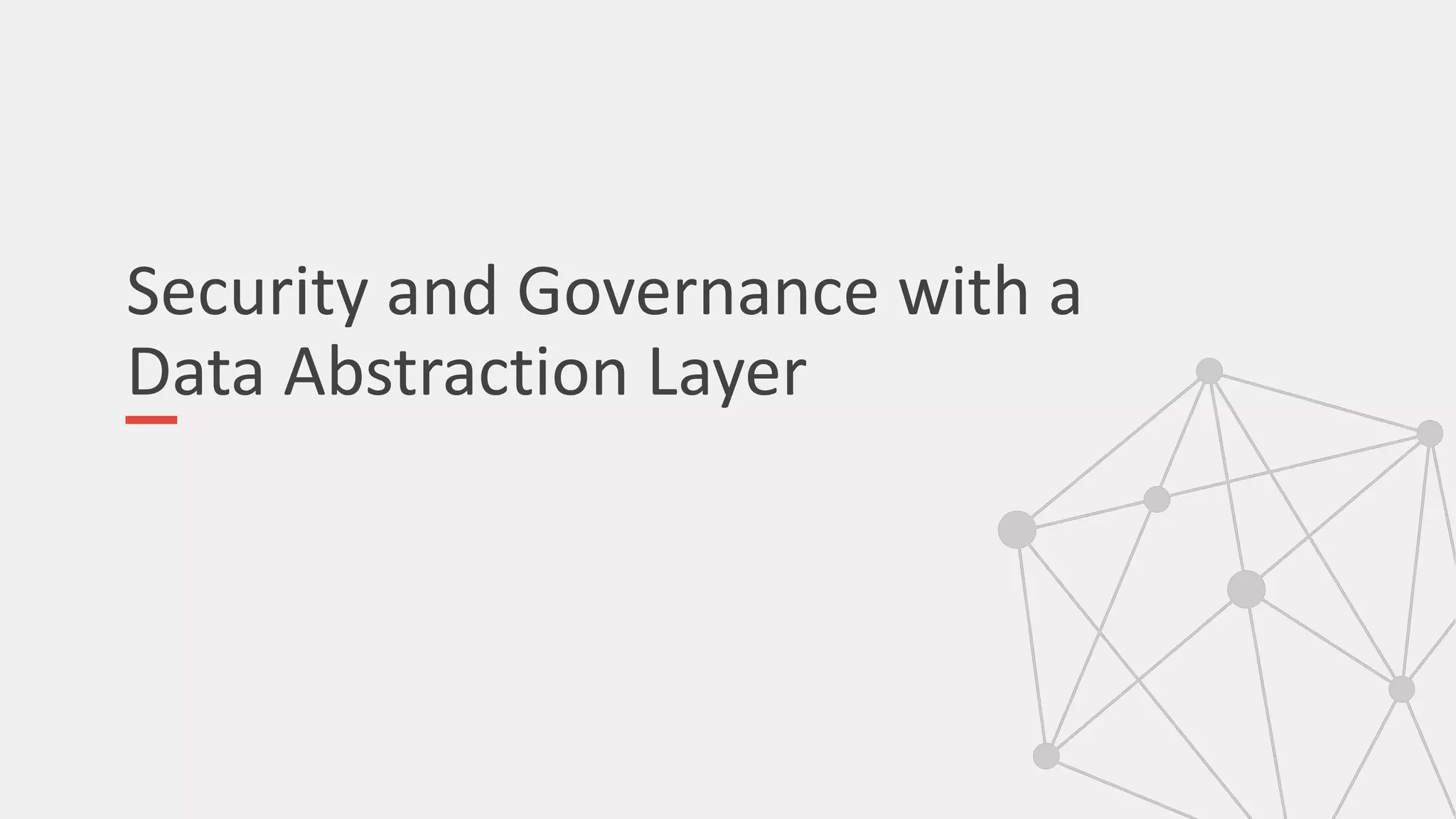 Security and Governance with a
Data Abstraction Layer
 