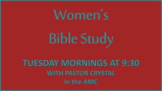 TUESDAY MORNINGS AT 9:30
WITH PASTOR CRYSTAL
In the AMC
Women’s
BibleStudy
 
