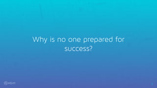 2
Why is no one prepared for
success?
 