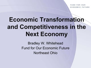 Bradley W. Whitehead Fund for Our Economic Future Northeast Ohio Economic Transformation and Competitiveness in the Next Economy 
