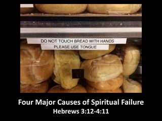 Four Major Causes of Spiritual Failure 
Hebrews 3:12-4:11 
 