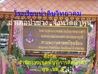 โรงเรียน โรงเรียนน้ำดิบวิทยาคม  อำเภอป่าซาง   จังหวัดลำพูน สังกัด  สำนักงานเขตพื้นที่การศึกษาลำพูน เขต  1 สำนักงานคณะกรรมการการศึกษาขั้นพื้นฐาน กระทรวงศึกษาธิการ 
