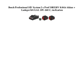 Bosch Professional 18V System 2 x ProCORE18V 8.0Ah Akkus +
LadegerÃ¤t GAL 18V-160 C, im Karton
 