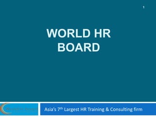 WORLD HR
BOARD
Asia’s 7th Largest HR Training & Consulting firm
1
 