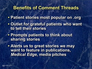 Benefits of Comment Threads

• Patient stories most popular on .org
• Outlet for grateful patients who want
 to tell their...