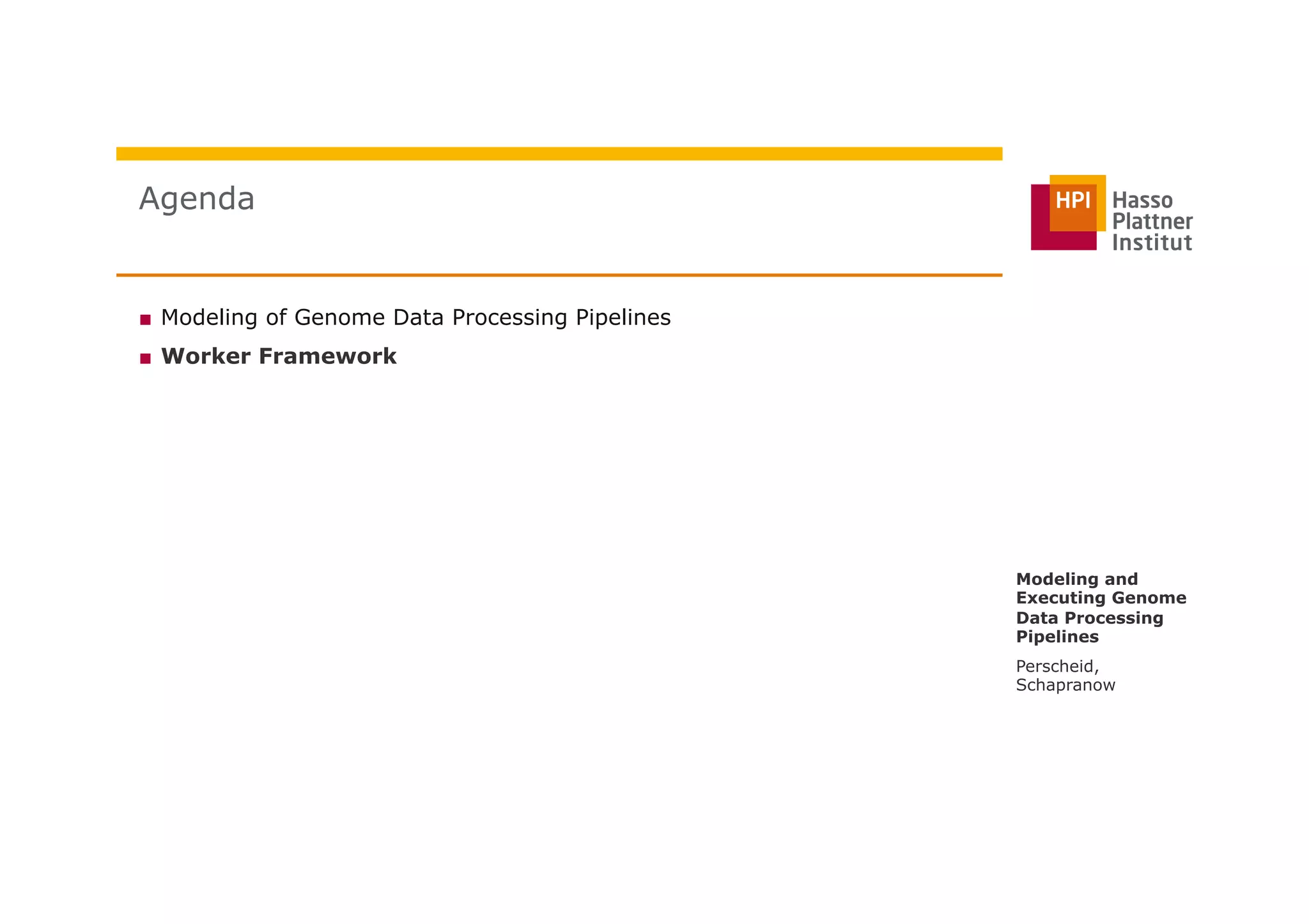 ■  Modeling of Genome Data Processing Pipelines
■  Worker Framework
Agenda
Perscheid,
Schapranow
Modeling and
Executing Genome
Data Processing
Pipelines
 