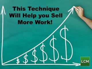 This Technique
Will Help you Sell
More Work!
 