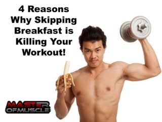 4 Reasons
Why Skipping
Breakfast is
Killing Your
Workout!
 