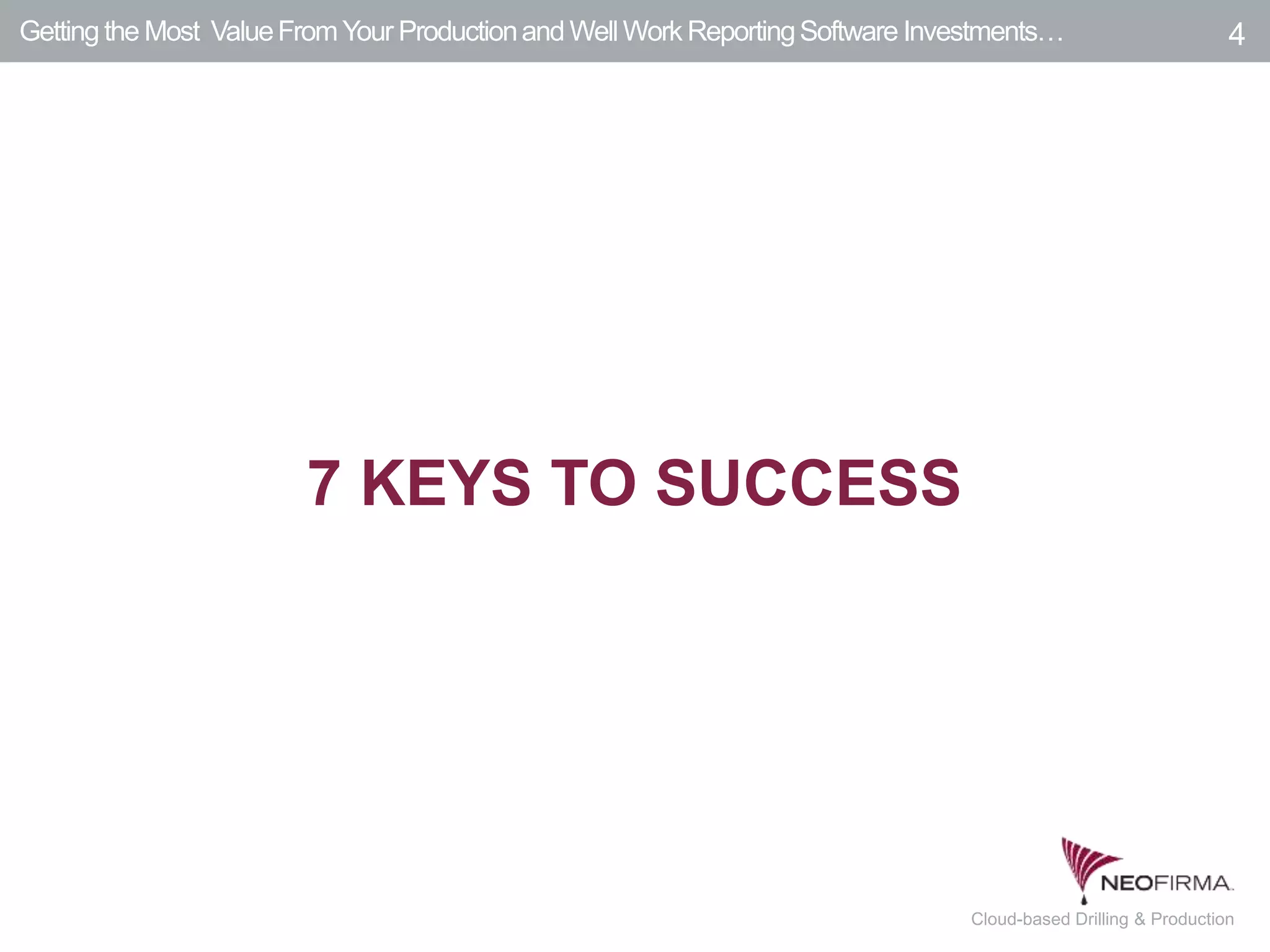 All your information is just a click away.4 July 00, 2011 Cloud-based Drilling & Production
4Getting the Most ValueFromYour Productionand WellWork ReportingSoftware Investments…
7 KEYS TO SUCCESS
 