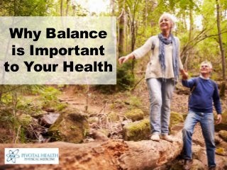 Why Balance
is Important
to Your Health
 