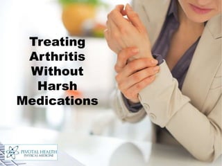 Treating
Arthritis
Without
Harsh
Medications
 