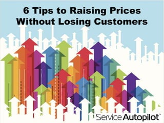 6 Tips to Raising Prices
Without Losing Customers
 