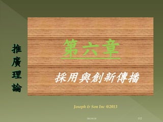 第六章
採用與創新傳播
推
廣
理
論
112
Joseph & Son Inc @2013
2013/6/18
 