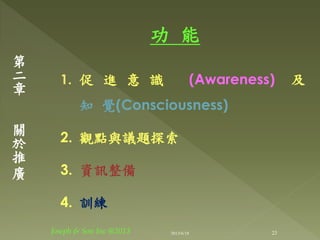 功 能
1. 促 進 意 識 (Awareness) 及
知 覺(Consciousness)
2. 觀點與議題探索
3. 資訊整備
4. 訓練
第
二
章
關
於
推
廣
23Joseph & Son Inc @2013 2013/6/18
 