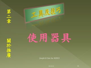 使用器具
第
二
章
關
於
推
廣
26
Joseph & Son Inc @2013
2013/6/18
 