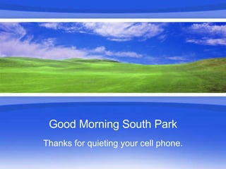 Good Morning South Park Thanks for quieting your cell phone. 