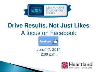 Drive Results, Not Just Likes
A focus on Facebook
June 17, 2014
2:00 p.m.
 