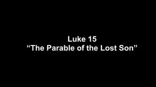 Luke 15
“The Parable of the Lost Son”
 