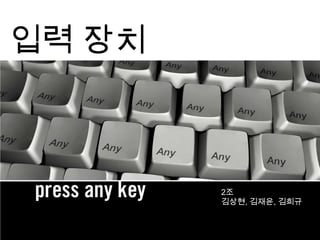 입력 장치

2조
김상현, 김재윤, 김희규

 