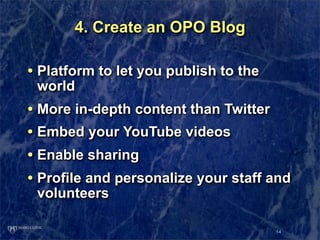 4. Create an OPO Blog

• Platform to let you publish to the
 world
• More in-depth content than Twitter
• Embed your YouTu...