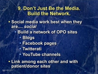 9. Don’t Just Be the Media.
        Build the Network.
• Social media work best when they
 are.... social
  • Build a netw...
