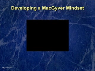 Developing a MacGyver Mindset




                            9
 