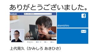 ありがとうございました。
上代晃久（かみしろ あきひさ）
 