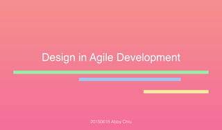 Design in Agile Development
20150618 Abby Chiu
 