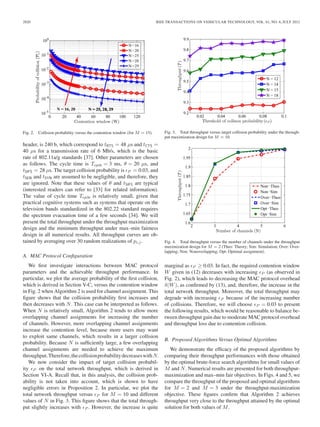 2820 IEEE TRANSACTIONS ON VEHICULAR TECHNOLOGY, VOL. 61, NO. 6, JULY 2012
Fig. 2. Collision probability versus the contention window (for M = 15).
header, is 240 b, which correspond to tRTS = 48 μs and tCTS =
40 μs for a transmission rate of 6 Mb/s, which is the basic
rate of 802.11a/g standards [37]. Other parameters are chosen
as follows. The cycle time is Tcycle = 3 ms, θ = 20 μs, and
tSIFS = 28 μs. The target collision probability is P = 0.03, and
tSEN and tSYN are assumed to be negligible, and therefore, they
are ignored. Note that these values of θ and tSIFS are typical
(interested readers can refer to [33] for related information).
The value of cycle time Tcycle is relatively small, given that
practical cognitive systems such as systems that operate on the
television bands standardized in the 802.22 standard requires
the spectrum evacuation time of a few seconds [34]. We will
present the total throughput under the throughput maximization
design and the minimum throughput under max–min fairness
design in all numerical results. All throughput curves are ob-
tained by averaging over 30 random realizations of pi,j.
A. MAC Protocol Conﬁguration
We ﬁrst investigate interactions between MAC protocol
parameters and the achievable throughput performance. In
particular, we plot the average probability of the ﬁrst collision,
which is derived in Section V-C, versus the contention window
in Fig. 2 when Algorithm 2 is used for channel assignment. This
ﬁgure shows that the collision probability ﬁrst increases and
then decreases with N. This case can be interpreted as follows.
When N is relatively small, Algorithm 2 tends to allow more
overlapping channel assignments for increasing the number
of channels. However, more overlapping channel assignments
increase the contention level, because more users may want
to exploit same channels, which results in a larger collision
probability. Because N is sufﬁciently large, a few overlapping
channel assignments are needed to achieve the maximum
throughput.Therefore,thecollisionprobabilitydecreaseswithN.
We now consider the impact of target collision probabil-
ity P on the total network throughput, which is derived in
Section VI-A. Recall that, in this analysis, the collision prob-
ability is not taken into account, which is shown to have
negligible errors in Proposition 2. In particular, we plot the
total network throughput versus P for M = 10 and different
values of N in Fig. 3. This ﬁgure shows that the total through-
put slightly increases with P . However, the increase is quite
Fig. 3. Total throughput versus target collision probability under the through-
put maximization design for M = 10.
Fig. 4. Total throughput versus the number of channels under the throughput
maximization design for M = 2 (Theo: Theory; Sim: Simulation; Over: Over-
lapping; Non: Nonoverlapping; Opt: Optimal assignment).
marginal as P ≥ 0.03. In fact, the required contention window
W given in (12) decreases with increasing P (as observed in
Fig. 2), which leads to decreasing the MAC protocol overhead
δ(W), as conﬁrmed by (13), and, therefore, the increase in the
total network throughput. Moreover, the total throughput may
degrade with increasing P because of the increasing number
of collisions. Therefore, we will choose P = 0.03 to present
the following results, which would be reasonable to balance be-
tween throughput gain due to moderate MAC protocol overhead
and throughput loss due to contention collision.
B. Proposed Algorithms Versus Optimal Algorithms
We demonstrate the efﬁcacy of the proposed algorithms by
comparing their throughput performances with those obtained
by the optimal brute-force search algorithms for small values of
M and N. Numerical results are presented for both throughput-
maximization and max–min fair objectives. In Figs. 4 and 5, we
compare the throughput of the proposed and optimal algorithms
for M = 2 and M = 3 under the throughput-maximization
objective. These ﬁgures conﬁrm that Algorithm 2 achieves
throughput very close to the throughput attained by the optimal
solution for both values of M.
 