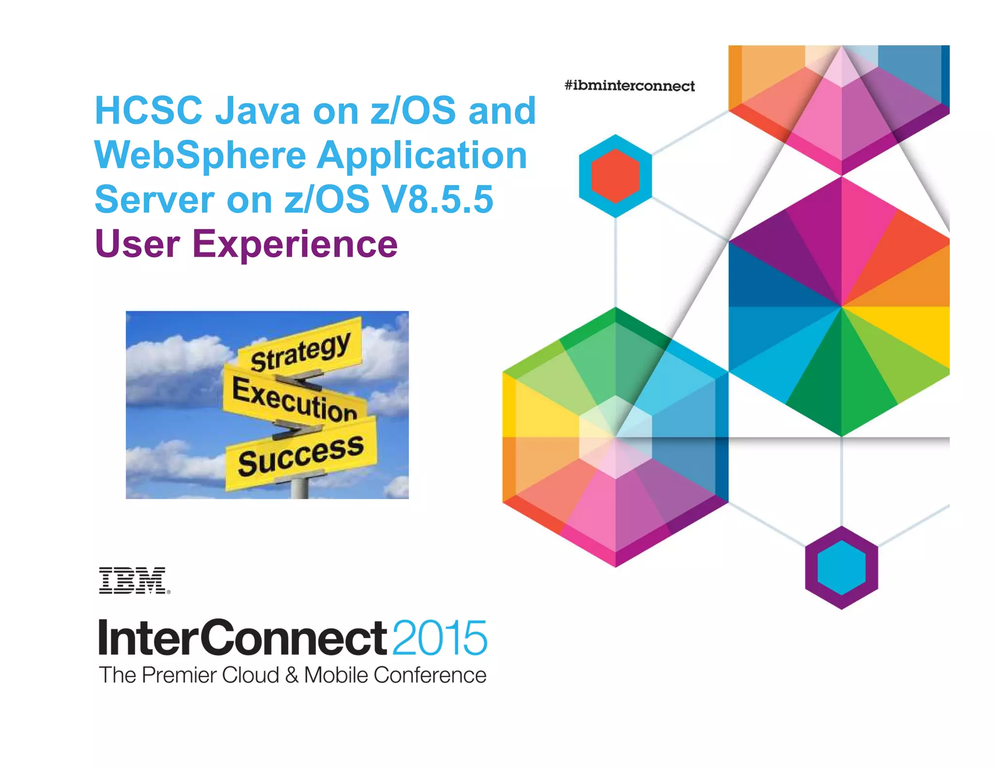 HCSC Java on z/OS and
WebSphere Application
Server on z/OS V8.5.5
User Experience
 