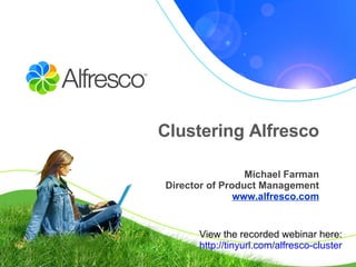 Clustering Alfresco Michael Farman Director of Product Management www.alfresco.com View the recorded webinar here: http:// tinyurl .com/alfresco-cluster 