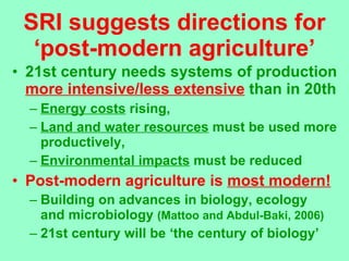 SRI suggests directions for ‘post-modern agriculture’ <ul><li>21st century needs systems of production  more intensive/les...
