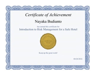 Certificate of Achievement
Nayaka Budianto
has earned this certificate for
Introduction to Risk Management for a Safe Hotel
Keep up the great work!
04/28/2016
 