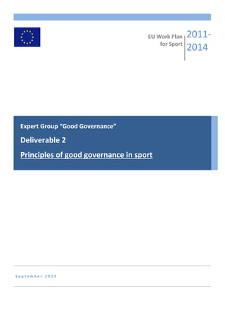 S e p t e m b e r 2 0 1 3
EU Work Plan
for Sport
2011-
2014
Expert Group “Good Governance”
Deliverable 2
Principles of good governance in sport
 